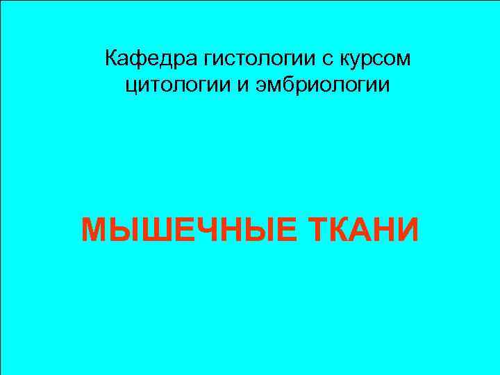 Кафедра гистологии с курсом цитологии и эмбриологии МЫШЕЧНЫЕ ТКАНИ 