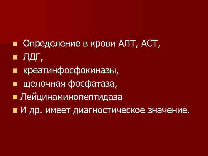 Определение в крови АЛТ, АСТ, n ЛДГ, n креатинфосфокиназы, n щелочная фосфатаза, n Лейцинаминопептидаза