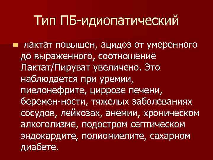 Тип ПБ идиопатический n лактат повышен, ацидоз от умеренного до выраженного, соотношение Лактат/Пируват увеличено.