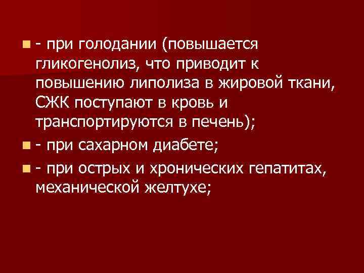 n при голодании (повышается гликогенолиз, что приводит к повышению липолиза в жировой ткани, СЖК