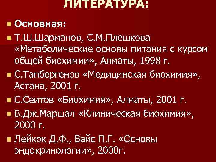 ЛИТЕРАТУРА: n Основная: n Т. Ш. Шарманов, С. М. Плешкова «Метаболические основы питания с