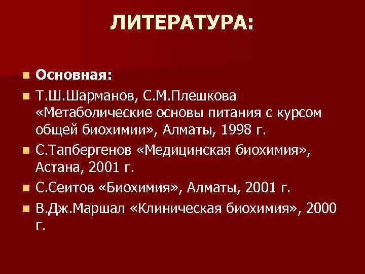 ЛИТЕРАТУРА: n n n Основная: Т. Ш. Шарманов, С. М. Плешкова «Метаболические основы питания