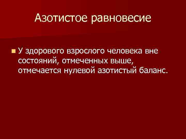 Азотистое равновесие n. У здорового взрослого человека вне состояний, отмеченных выше, отмечается нулевой азотистый