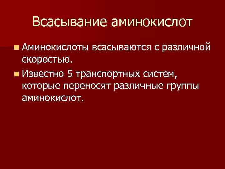 Всасывание аминокислот n Аминокислоты всасываются с различной скоростью. n Известно 5 транспортных систем, которые