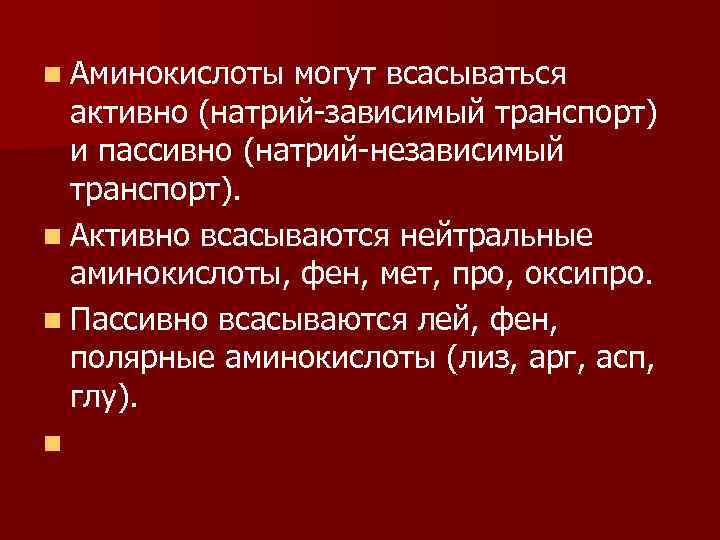 n Аминокислоты могут всасываться активно (натрий-зависимый транспорт) и пассивно (натрий-независимый транспорт). n Активно всасываются