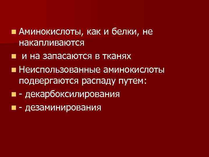 n Аминокислоты, как и белки, не накапливаются n и на запасаются в тканях n