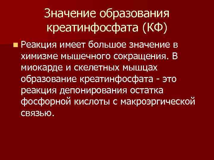 Значение образования креатинфосфата (КФ) n Реакция имеет большое значение в химизме мышечного сокращения. В