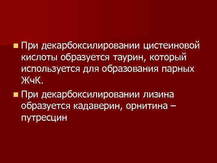 n При декарбоксилировании цистеиновой кислоты образуется таурин, который используется для образования парных Жч. К.