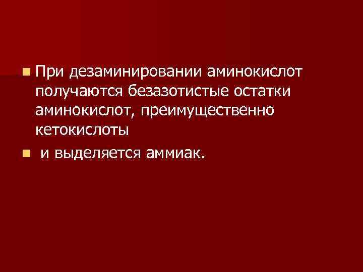 n При дезаминировании аминокислот получаются безазотистые остатки аминокислот, преимущественно кетокислоты n и выделяется аммиак.