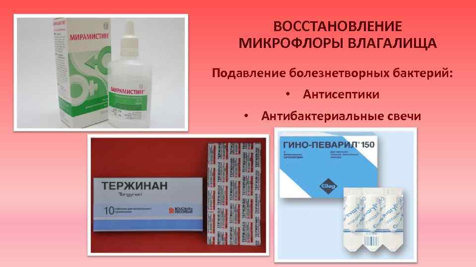 ВОССТАНОВЛЕНИЕ МИКРОФЛОРЫ ВЛАГАЛИЩА Подавление болезнетворных бактерий: • Антисептики • Антибактериальные свечи 