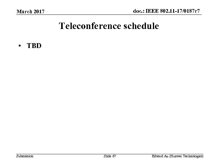 doc. : IEEE 802. 11 -17/0187 r 7 March 2017 Teleconference schedule • TBD