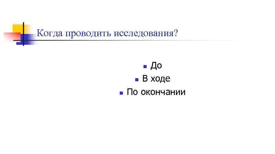 Когда проводить исследования? До n В ходе По окончании n n 