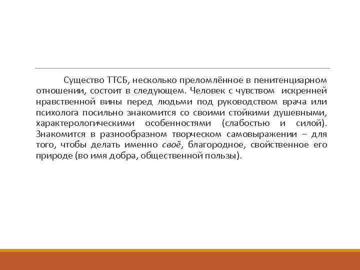 Существо ТТСБ, несколько преломлённое в пенитенциарном отношении, состоит в следующем. Человек с чувством искренней