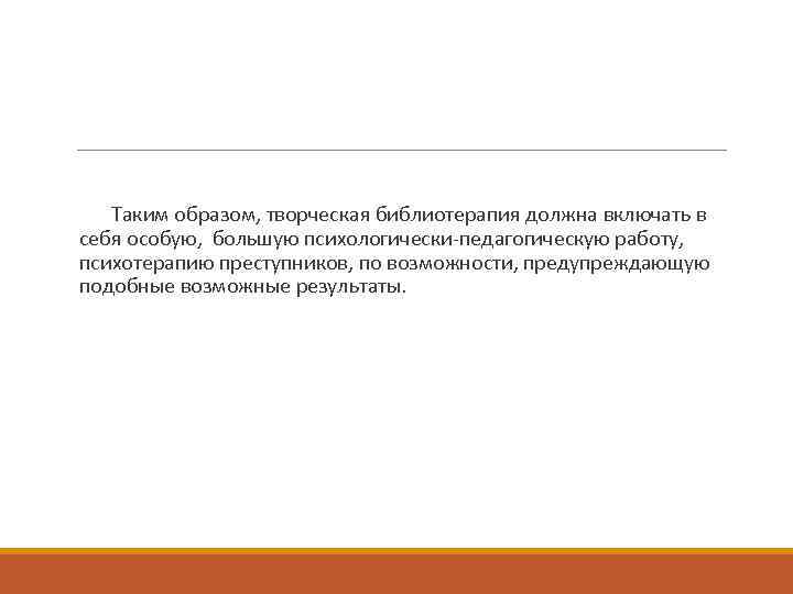 Таким образом, творческая библиотерапия должна включать в себя особую, большую психологически-педагогическую работу, психотерапию преступников,