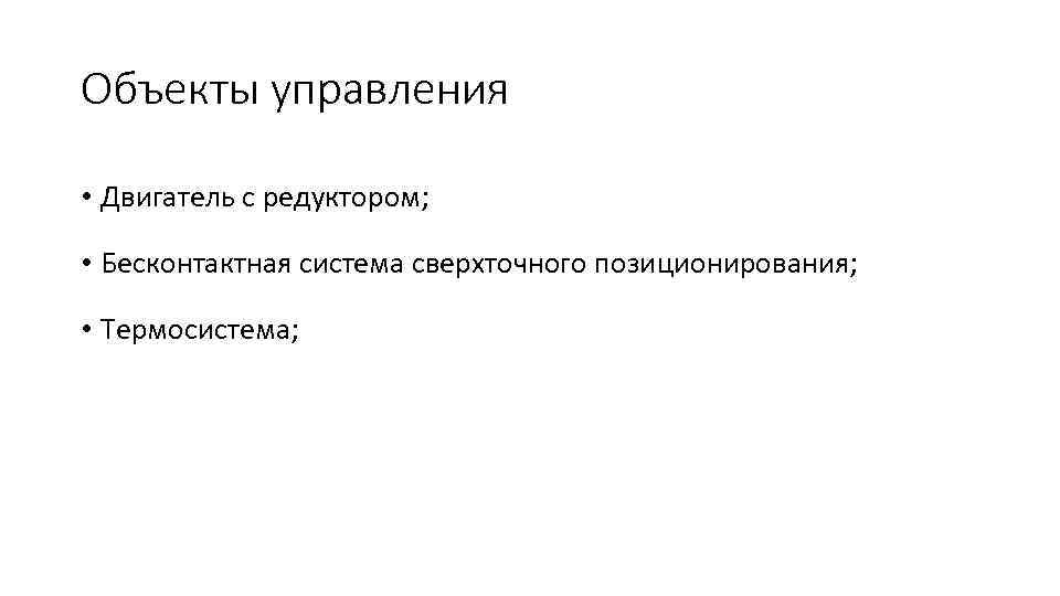 Объекты управления • Двигатель с редуктором; • Бесконтактная система сверхточного позиционирования; • Термосистема; 
