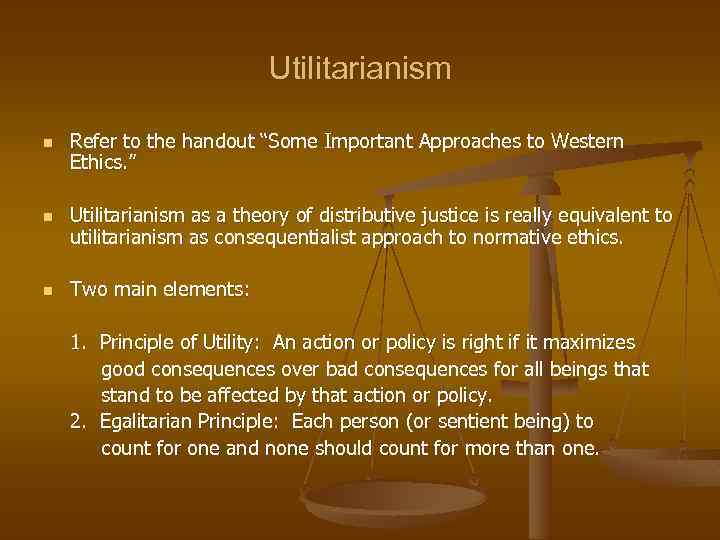 Utilitarianism n n n Refer to the handout “Some Important Approaches to Western Ethics.