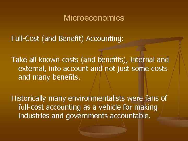 Microeconomics Full-Cost (and Benefit) Accounting: Take all known costs (and benefits), internal and external,