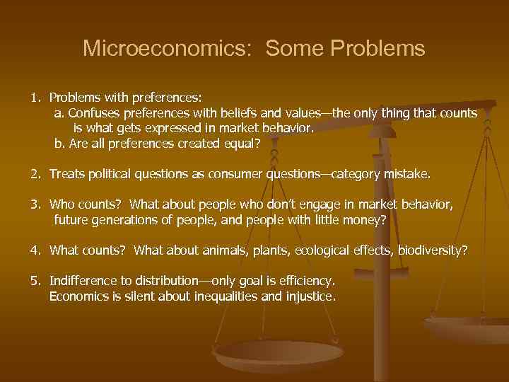 Microeconomics: Some Problems 1. Problems with preferences: a. Confuses preferences with beliefs and values—the