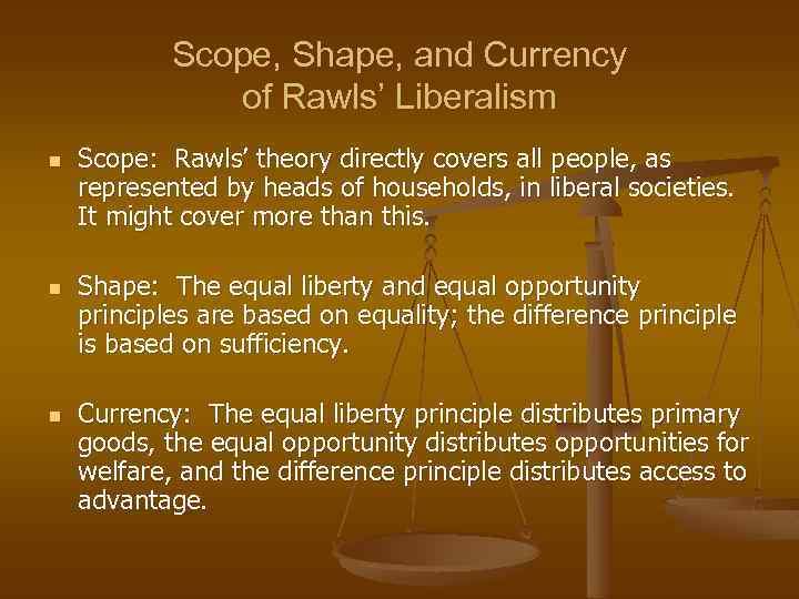 Scope, Shape, and Currency of Rawls’ Liberalism n n n Scope: Rawls’ theory directly