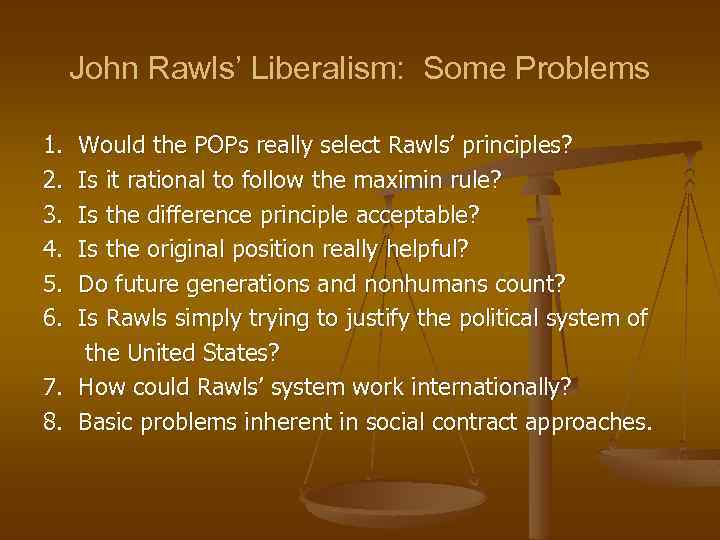 John Rawls’ Liberalism: Some Problems 1. 2. 3. 4. 5. 6. Would the POPs