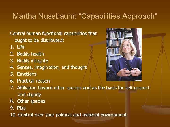 Martha Nussbaum: “Capabilities Approach” Central human functional capabilities that ought to be distributed: 1.