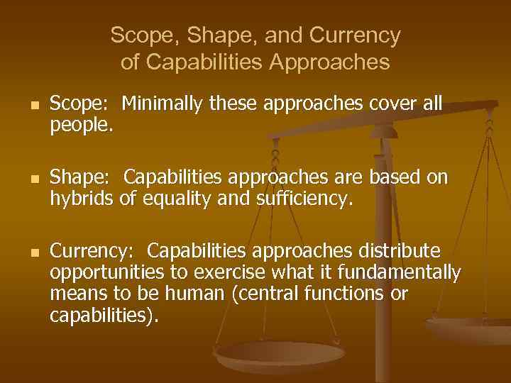 Scope, Shape, and Currency of Capabilities Approaches n n n Scope: Minimally these approaches