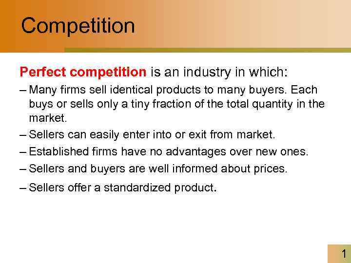 Competition Perfect competition is an industry in which: – Many firms sell identical products