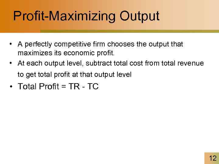 Profit-Maximizing Output • A perfectly competitive firm chooses the output that maximizes its economic