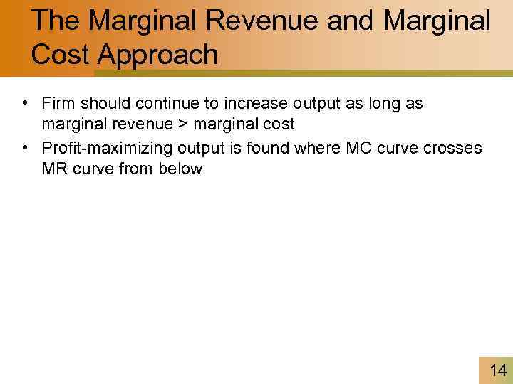 The Marginal Revenue and Marginal Cost Approach • Firm should continue to increase output