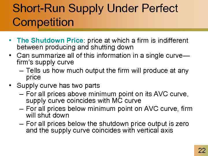Short-Run Supply Under Perfect Competition • The Shutdown Price: price at which a firm