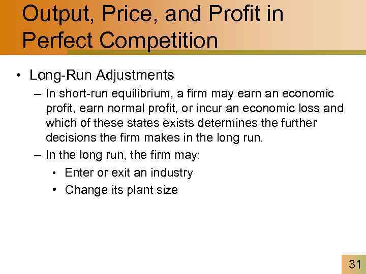 Output, Price, and Profit in Perfect Competition • Long-Run Adjustments – In short-run equilibrium,