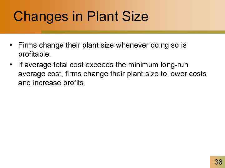 Changes in Plant Size • Firms change their plant size whenever doing so is