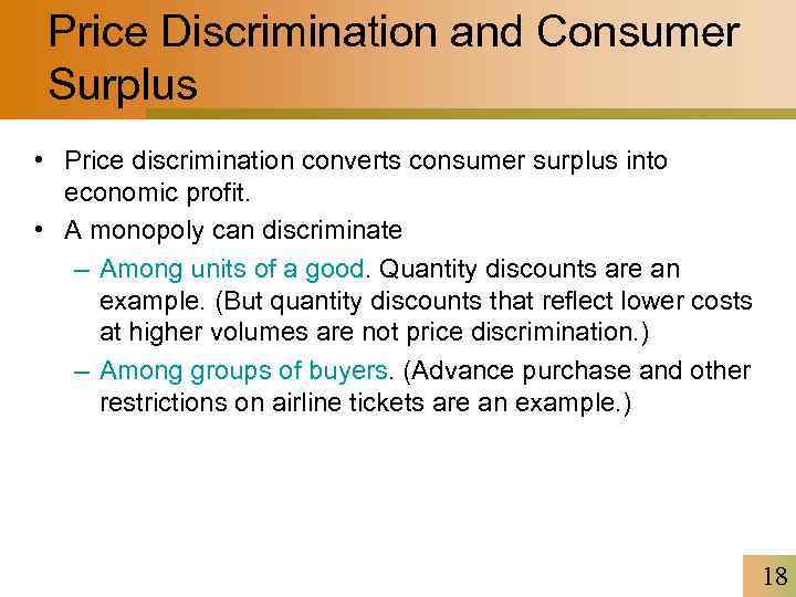 Price Discrimination and Consumer Surplus • Price discrimination converts consumer surplus into economic profit.