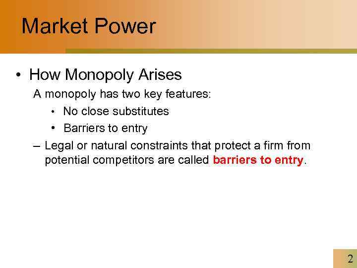 Market Power • How Monopoly Arises A monopoly has two key features: • No