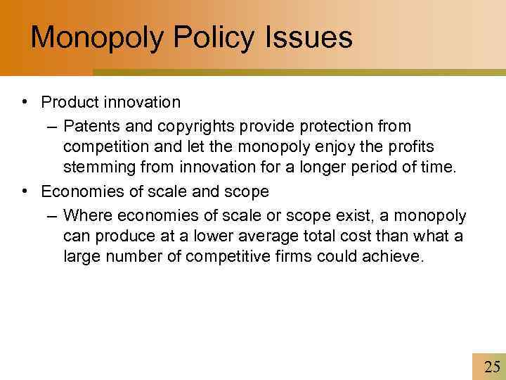 Monopoly Policy Issues • Product innovation – Patents and copyrights provide protection from competition