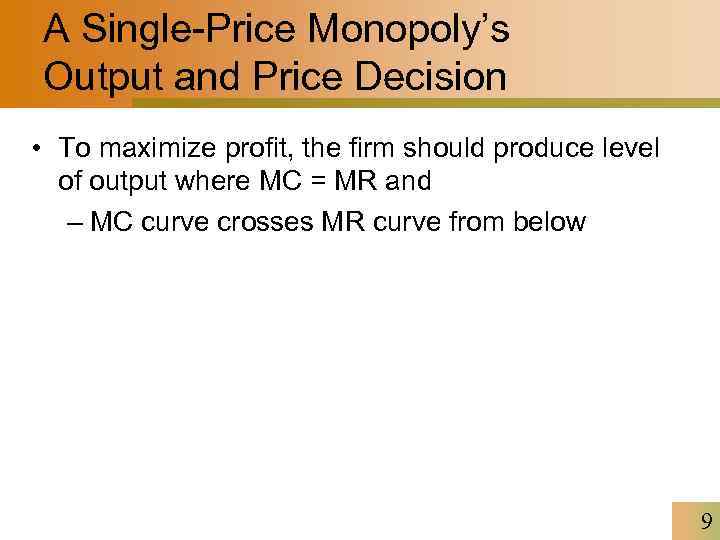 A Single-Price Monopoly’s Output and Price Decision • To maximize profit, the firm should