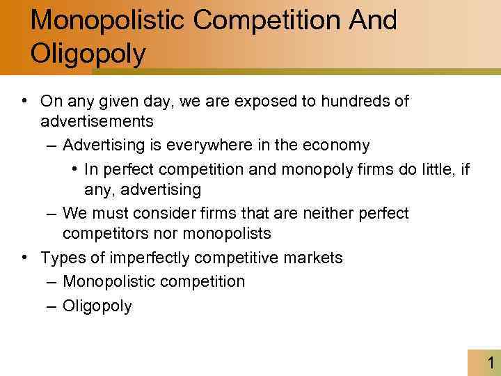 Monopolistic Competition And Oligopoly • On any given day, we are exposed to hundreds