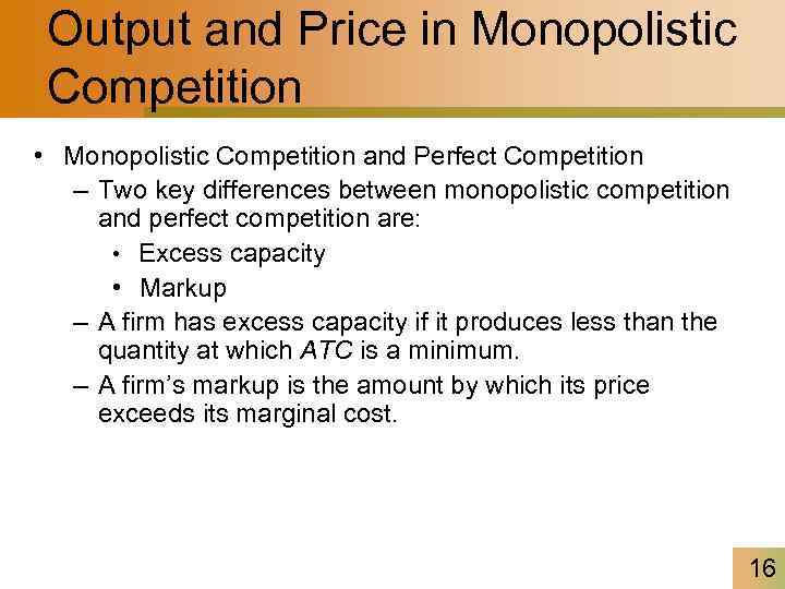 Output and Price in Monopolistic Competition • Monopolistic Competition and Perfect Competition – Two