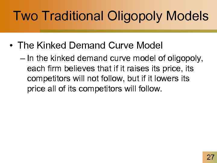 Two Traditional Oligopoly Models • The Kinked Demand Curve Model – In the kinked