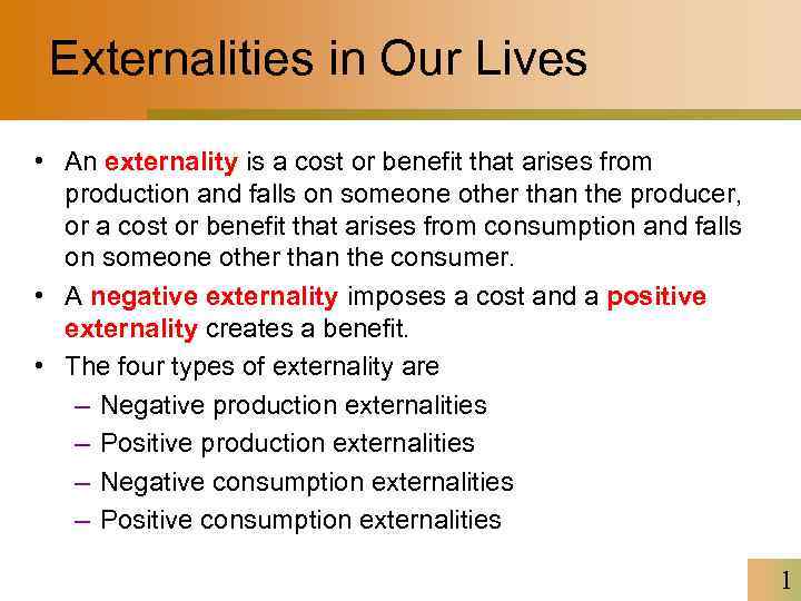 Externalities in Our Lives • An externality is a cost or benefit that arises