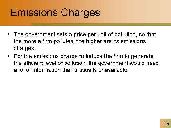 Emissions Charges • The government sets a price per unit of pollution, so that