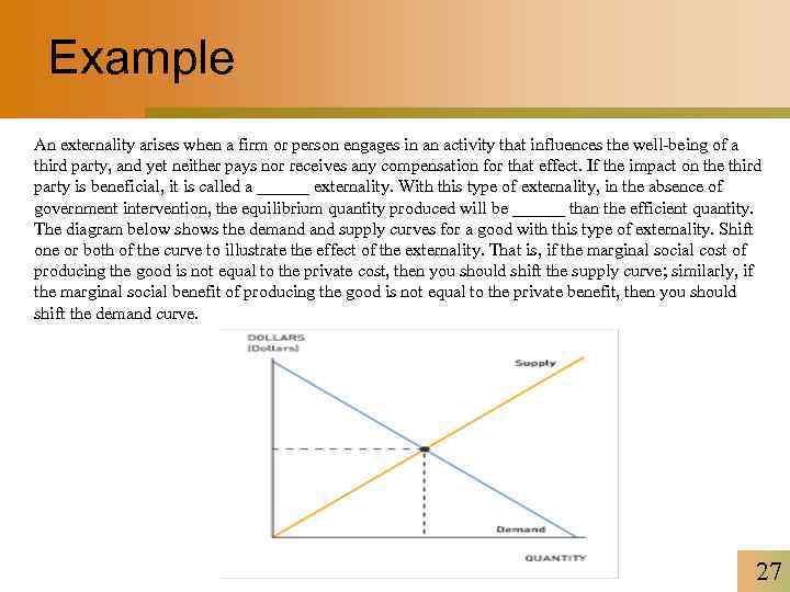 Example An externality arises when a firm or person engages in an activity that