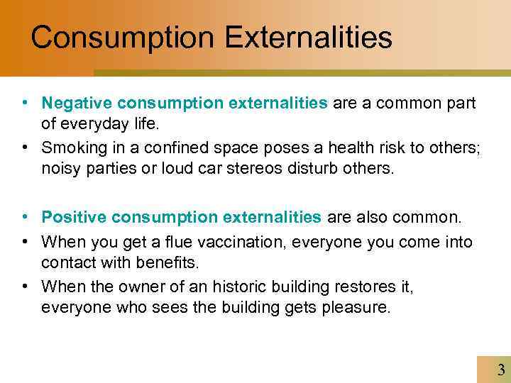 Consumption Externalities • Negative consumption externalities are a common part of everyday life. •