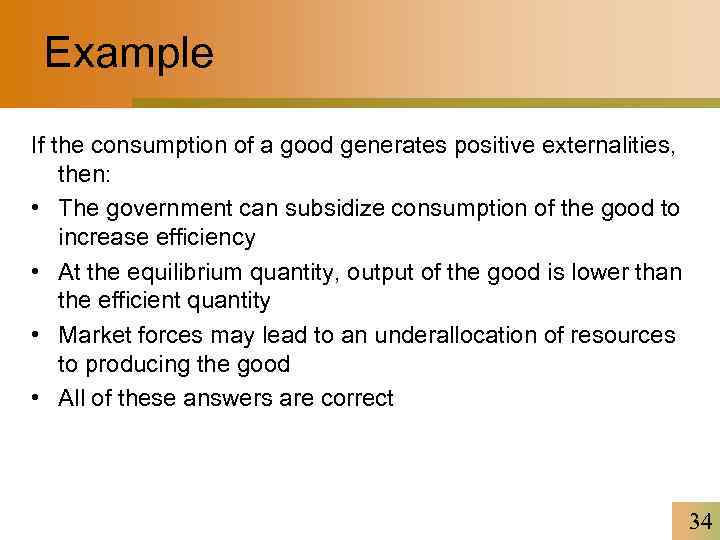 Example If the consumption of a good generates positive externalities, then: • The government