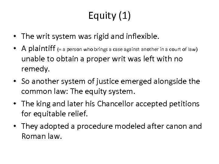 Equity (1) • The writ system was rigid and inflexible. • A plaintiff (=
