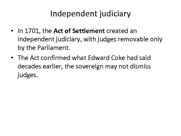 Independent judiciary • In 1701, the Act of Settlement created an independent judiciary, with