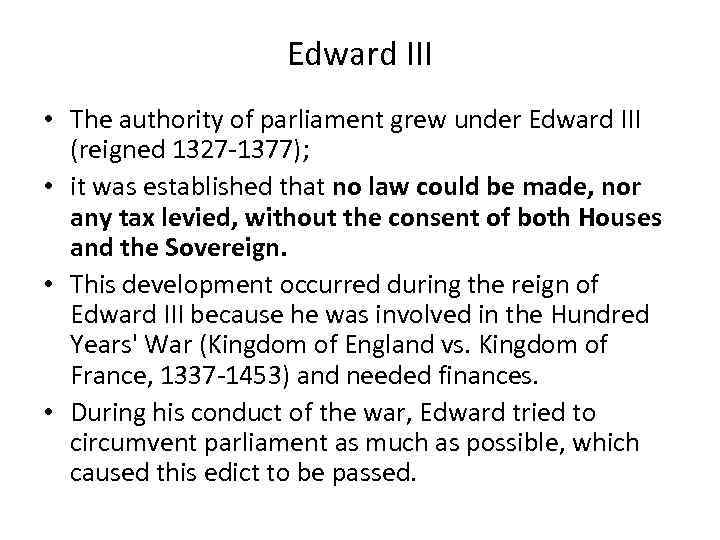 Edward III • The authority of parliament grew under Edward III (reigned 1327 -1377);