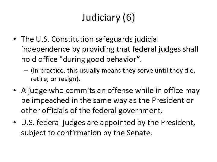 Judiciary (6) • The U. S. Constitution safeguards judicial independence by providing that federal