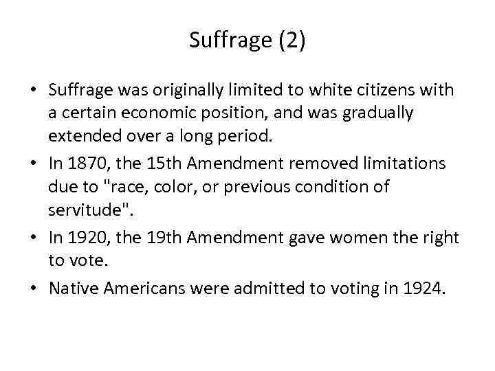 Suffrage (2) • Suffrage was originally limited to white citizens with a certain economic