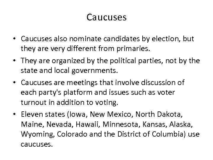 Caucuses • Caucuses also nominate candidates by election, but they are very different from